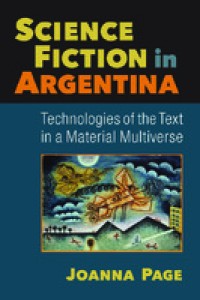 Science fiction in Argentina : technologies of the text in a material multiverse