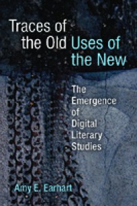 Traces Of The Old, Uses of the New: The Emergence Of Digital Literary Studies