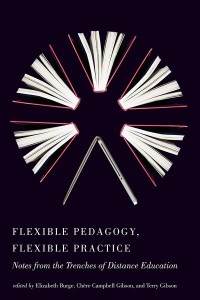 Flexible Pedagogy, Flexible Practice : Notes from the Trenches of Distance Education