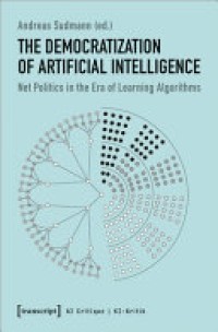 The democratization of artificial intelligence : net politics in the era of learning algorithms