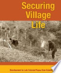 Securing Village Life : Development in Late Colonial Papua New Guinea