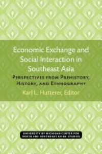 Economic Exchange and Social Interaction in Southeast Asia : Perspectives from Prehistory, History, and Ethnography