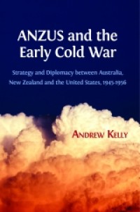 ANZUS and the early cold war: strategy and diplomacy between Australia, New Zealand and the United States, 1945-1956