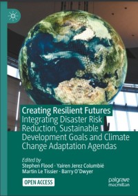 Creating resilient futures : integrating disaster risk reduction, sustainable development goals and climate change adaptation agendas