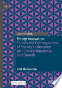 Empty innovation : causes and consequences of society's obsession with intrepreneurship and growth