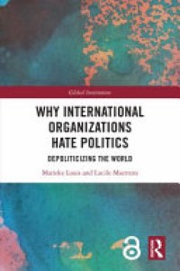 Why international organizations hate politics : depoliticizing the world