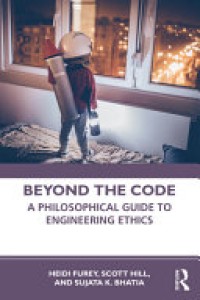 Beyond the code : a philosophical guide to engineering ethics