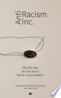 Antiracism Inc : why the way we talk about racial justice matters