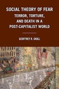 Social theory of fear: terror, torture, and death in a post-capitalist world