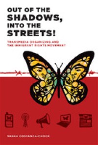 Out of the shadows, into the streets! : transmedia organizing and the immigrant rights movement