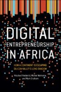 Digital entrepreneurship in Africa : how a continent is escaping Silicon Valley's long shadow