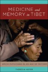 Medicine and memory in Tibet : amchi physicians in the age of reform