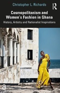 cosmopolitanism and women's fashion in ghana : history, artistry and nationalist inspirations