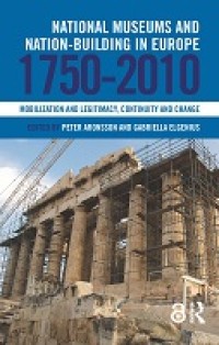 National museums and nation-building in Europe 1750-2010 : mobilization and legitimacy, continuity and change