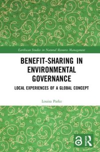 Benefit-sharing in environmental governance : local experiences of a global concept