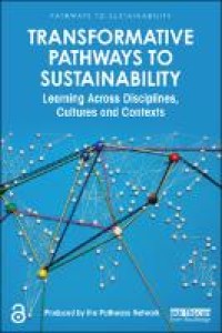 Transformative pathways to sustainability : learning across disciplines, cultures and contexts