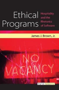 Ethical programs : hospitality and the rhetorics of software