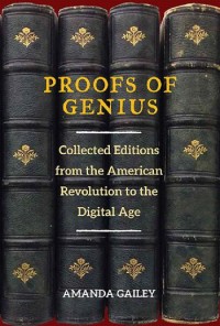 Proofs of genius : collected editions from the American Revolution to the Digital Age