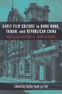 Early film culture in Hong Kong, Taiwan, and Republican China : kaleidoscopic histories