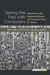 Seeing the past with computers : experiments with augmented reality and computer vision for history