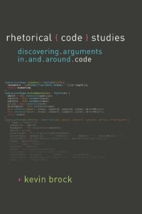 Rhetorical code studies : discovering arguments in and around code