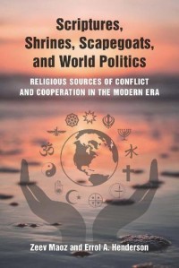 Scriptures, shrines, scapegoats, and world politics: religious sources of conflict and cooperation in the modern era