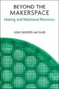 Beyond the makerspace: making and relational rhetorics