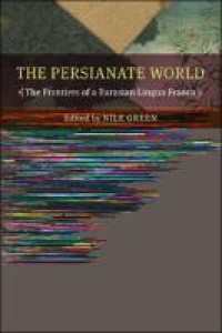 The Persianate world : the frontiers of a Eurasian lingua franca