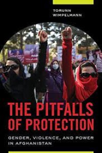 The Pitfalls of Protection : Gender, Violence, and Power in Afghanistan