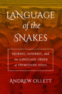 Language of the snakes : prakrit, Sanskrit, and the language order of premodern India