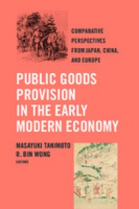 Public goods provision in the early modern economy : comparative perspectives from Japan, China, and Europe