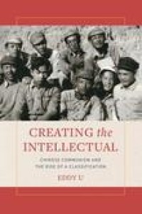 Creating the intellectual : Chinese communism and the rise of a classification