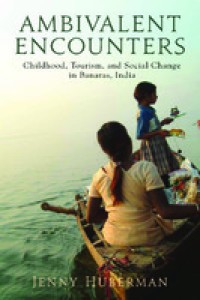 Ambivalent encounters : childhood, tourism, and social change in Banaras, India