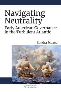 Navigating neutrality : early american governance in the turbulent atlantic