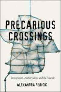 Precarious crossings : immigration, neoliberalism, and the Atlantic