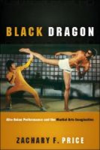 Black dragon : Afro Asian performance and the martial arts imagination