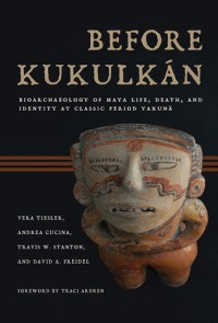 Before Kukulkán : Bioarchaeology of Maya Life, Death, and Identity at Classic Period Yaxuná