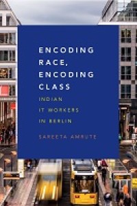 Encoding race, encoding class : Indian IT workers in Berlin