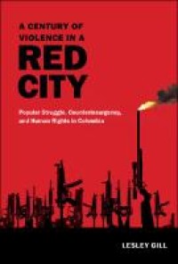 A century of violence in a red city : popular struggle, counterinsurgency, and human rights in Colombia