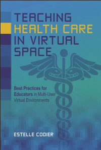 Teaching health care in virtual space : best practices for educators in multi-user virtual environments