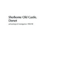 Sherborne Old Castle, Dorset : archaeological investigations 1930-90