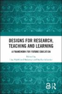 Designs for Research, Teaching and Learning : A Framework for Future Education