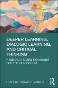 Deeper learning, dialogic learning, and critical thinking : research-based strategies for the classroom