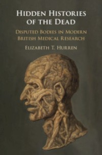 Hidden histories of the dead : disputed bodies in modern British medical research