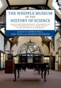 The whipple museum of the history of science : objects and investigations, to celebrate the 75th anniversary of R.S. Whipples's gift to the University of Cambridge