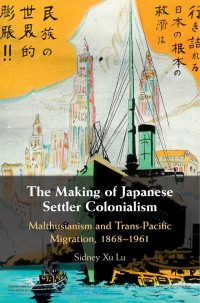 The making of Japanese settler colonialism : Malthusianism and trans-Pacific migration, 1868-1961