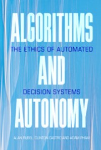 Algorithms and Autonomy : The Ethics of Automated Decision Systems