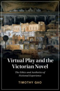 Virtual play and the victorian novel : the ethics and aesthetics of fictional experience