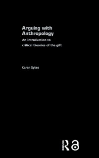 Arguing with anthropology : an introduction to critical theories of the gift