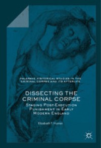 Dissecting the criminal corpse : staging post-execution punishment in early modern England